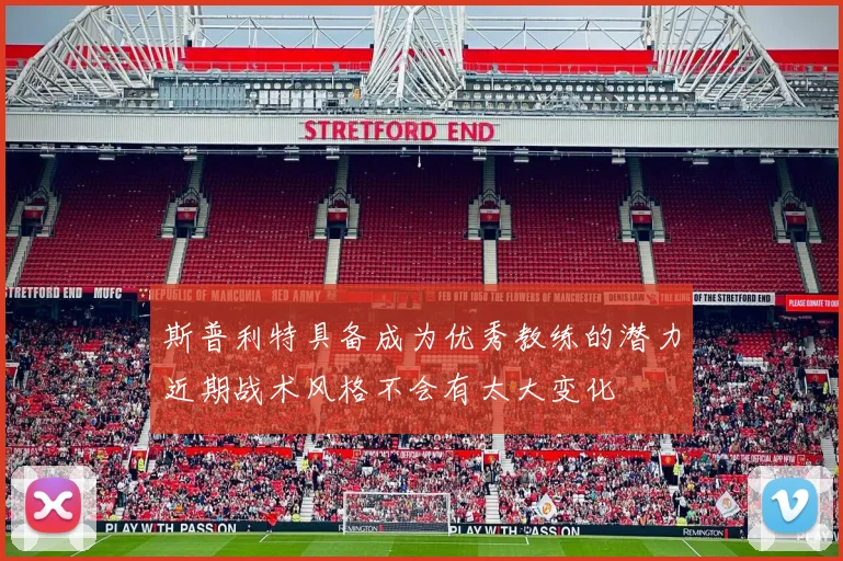 斯普利特具备成为优秀教练的潜力近期战术风格不会有太大变化