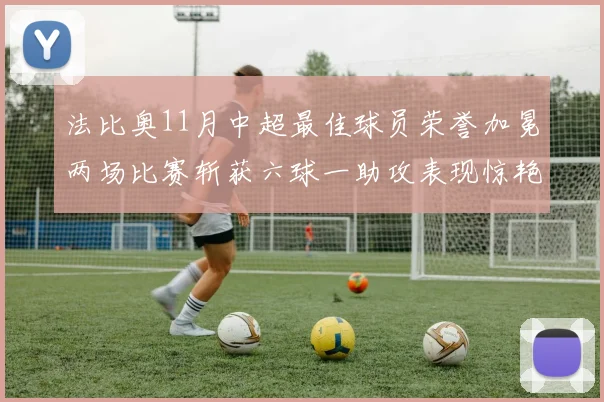 法比奥11月中超最佳球员荣誉加冕两场比赛斩获六球一助攻表现惊艳